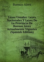 Leyes Usuales: Leyes Nacionales Y Leyes De La Provincia De Buenos Aires Actualmente Vigentes (Spanish Edition)