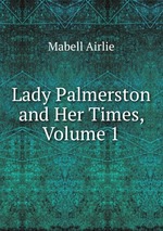 Lady Palmerston and Her Times, Volume 1