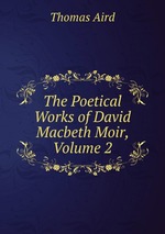 The Poetical Works of David Macbeth Moir, Volume 2