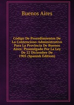 Cdigo De Procedimientos De Lo Contencioso-Administrativo Para La Provincia De Buenos Aires: Promulgado Por La Ley De 22 Diciembre De 1905 (Spanish Edition)