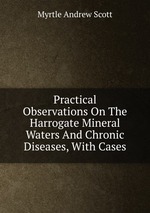 Practical Observations On The Harrogate Mineral Waters And Chronic Diseases, With Cases