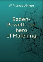 Baden-Powell: the hero of Mafeking