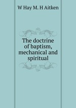 The doctrine of baptism, mechanical and spiritual