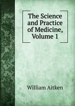 The Science and Practice of Medicine, Volume 1