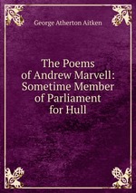 The Poems of Andrew Marvell: Sometime Member of Parliament for Hull
