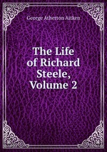 The Life of Richard Steele, Volume 2
