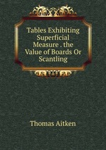 Tables Exhibiting Superficial Measure . the Value of Boards Or Scantling