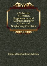A Collection of Treaties, Engagements, and Sunnuds, Relating to India and Neighboring Countries