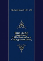 Harcz a nmet hegemnirt (1859-1866) Volume 1 (Hungarian Edition)