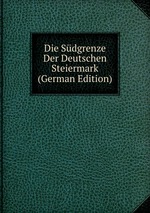 Die Sdgrenze Der Deutschen Steiermark (German Edition)