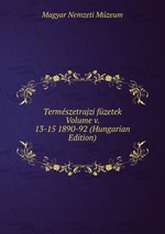 Termszetrajzi fzetek Volume v. 13-15 1890-92 (Hungarian Edition)