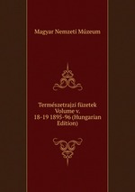Termszetrajzi fzetek Volume v. 18-19 1895-96 (Hungarian Edition)