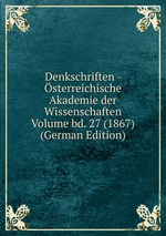 Denkschriften - sterreichische Akademie der Wissenschaften Volume bd. 27 (1867) (German Edition)