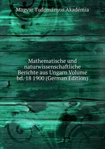 Mathematische und naturwissenschaftliche Berichte aus Ungarn Volume bd. 18 1900 (German Edition)