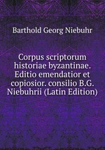 Corpus scriptorum historiae byzantinae. Editio emendatior et copiosior. consilio B.G. Niebuhrii (Latin Edition)