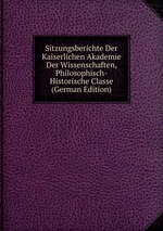 Sitzungsberichte Der Kaiserlichen Akademie Der Wissenschaften, Philosophisch-Historische Classe (German Edition)