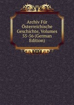 Archiv Fr sterreichische Geschichte, Volumes 55-56 (German Edition)