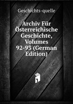 Archiv Fr sterreichische Geschichte, Volumes 92-93 (German Edition)