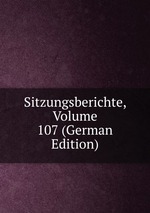 Sitzungsberichte, Volume 107 (German Edition)