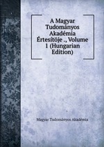A Magyar Tudomnyos Akadmia rtestje ., Volume 1 (Hungarian Edition)