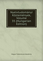 Nyelvtudomnyi Kzlemnyek, Volume 35 (Hungarian Edition)