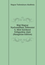 Rgi Magyar Nyelvemlkek, Dbrentei G. Mint Szerkeszt Felgyelse Alatt (Hungarian Edition)