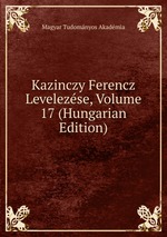 Kazinczy Ferencz Levelezse, Volume 17 (Hungarian Edition)