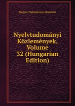 Nyelvtudomnyi Kzlemnyek, Volume 32 (Hungarian Edition)