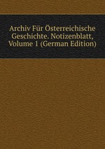 Archiv Fr sterreichische Geschichte. Notizenblatt, Volume 1 (German Edition)