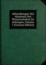 Abhandlungen Der Akademie Der Wissenschaften Zu Gttingen, Volume 7 (German Edition)