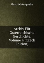 Archiv Fr sterreichische Geschichte, Volume 4 (Czech Edition)