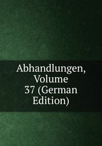 Abhandlungen, Volume 37 (German Edition)
