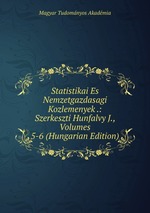 Statistikai Es Nemzetgazdasagi Kozlemenyek .: Szerkeszti Hunfalvy J., Volumes 5-6 (Hungarian Edition)