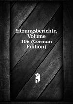 Sitzungsberichte, Volume 106 (German Edition)