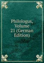Philologus, Volume 21 (German Edition)