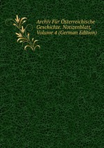 Archiv Fr sterreichische Geschichte. Notizenblatt, Volume 4 (German Edition)