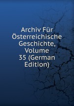 Archiv Fr sterreichische Geschichte, Volume 35 (German Edition)