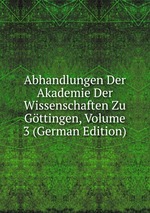Abhandlungen Der Akademie Der Wissenschaften Zu Gttingen, Volume 3 (German Edition)