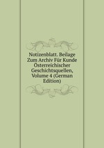 Notizenblatt. Beilage Zum Archiv Fr Kunde sterreichischer Geschichtsquellen, Volume 4 (German Edition)