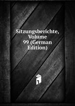 Sitzungsberichte, Volume 99 (German Edition)