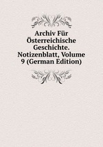Archiv Fr sterreichische Geschichte. Notizenblatt, Volume 9 (German Edition)