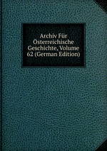 Archiv Fr sterreichische Geschichte, Volume 62 (German Edition)