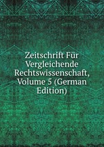 Zeitschrift Fr Vergleichende Rechtswissenschaft, Volume 5 (German Edition)