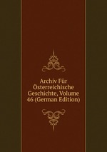 Archiv Fr sterreichische Geschichte, Volume 46 (German Edition)