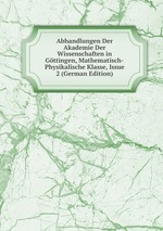 Abhandlungen Der Akademie Der Wissenschaften in Gttingen, Mathematisch-Physikalische Klasse, Issue 2 (German Edition)