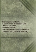 Sitzungsberichte Der Kaiserlichen Akademie Der Wissenschaften. Mathematisch-Naturwissenschaftliche Klasse, Volume 102 (German Edition)