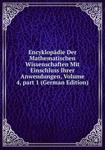 Encyklopdie Der Mathematischen Wissenschaften Mit Einschluss Ihrer Anwendungen, Volume 4, part 1 (German Edition)