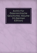 Archiv Fr sterreichische Geschichte, Volume 24 (German Edition)