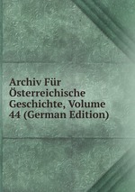 Archiv Fr sterreichische Geschichte, Volume 44 (German Edition)