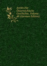 Archiv Fr sterreichische Geschichte, Volume 48 (German Edition)